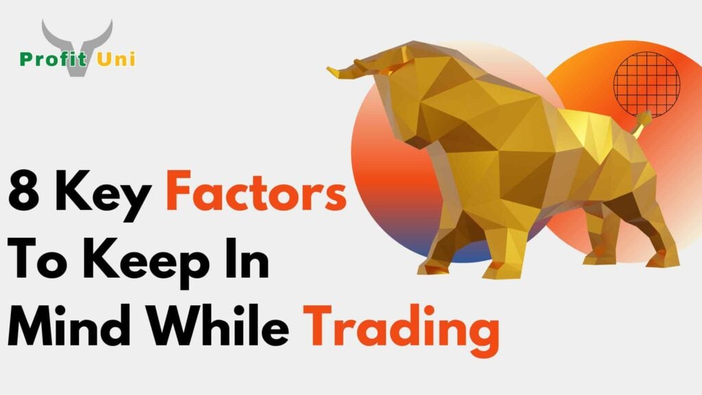 8 Key Factors To Keep In Mind While Trading